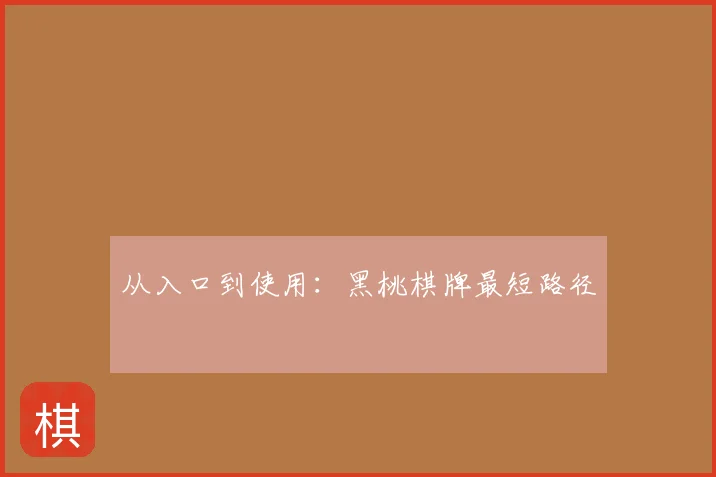 从入口到使用：黑桃棋牌最短路径